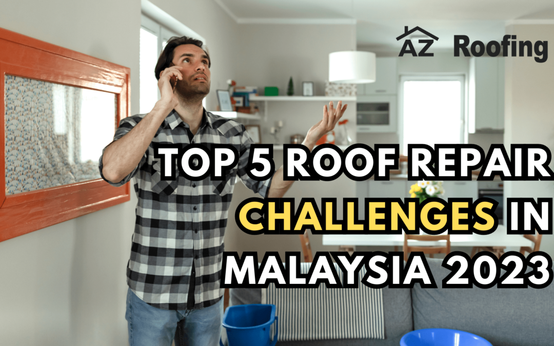 Top 5 Roof Repair Challenges in Malaysia 2023, roof problem